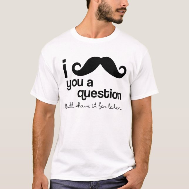 I Schnurrbart Sie eine Fragen-T-Shirts T-Shirt (Vorderseite)