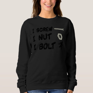 I Screw I Nut I Bolt Sweatshirt