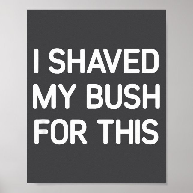 I Shaved My Bush For This, Funny, Jokes, Sarcastic Poster (Vorne)
