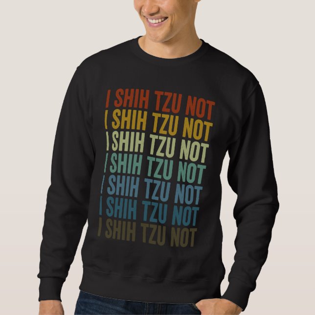 I Shih Tzu Not Shih Tzu Dog Sweatshirt (Vorderseite)
