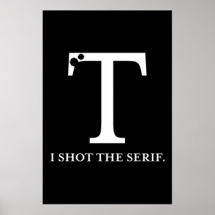 i shot the serif funny typography poster