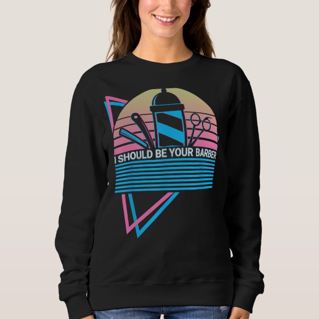 I Should Be Your Barber Barbershop Barbering Retro Sweatshirt (Vorderseite)
