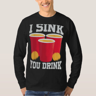 I Sink You Drink - Funny Beer Pong - Friends Game T-Shirt