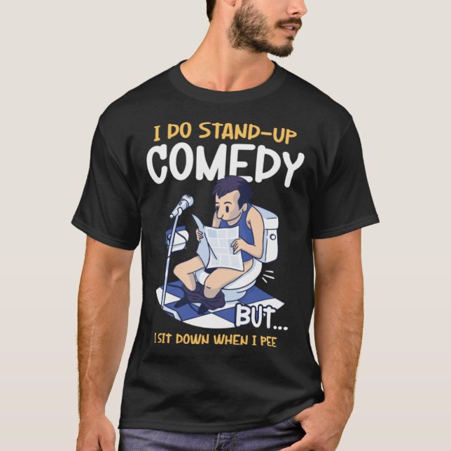 I Sit Down When I Pee Perform Stand Up Comedy T-Shirt (Vorderseite)
