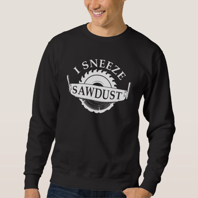 I Sneeze Sawdust Sweatshirt (Vorderseite)