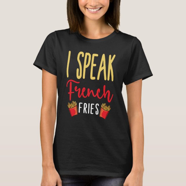 I Speak French Fries Potato Fries T-Shirt (Vorderseite)