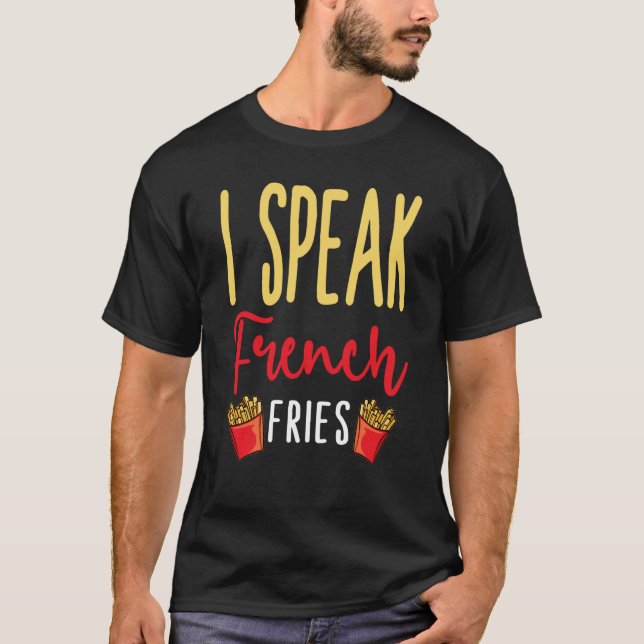 I Speak French Fries Potato Fries T-Shirt (Vorderseite)