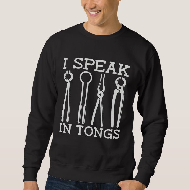 I Speak In Tongs Iron Forging Forger Blacksmithing Sweatshirt (Vorderseite)