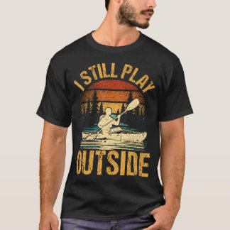 I Still Play Outside Funny Kayaking Kayak Boat T-Shirt