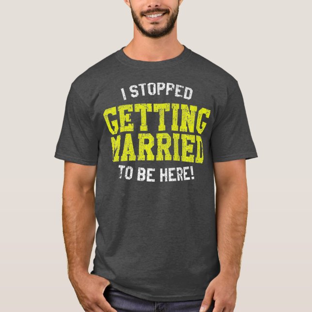 I Stopped Getting Married To Be Here Bride T-Shirt (Vorderseite)