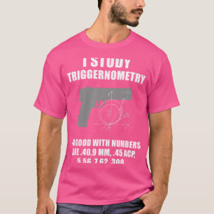 I Studie Triggerometrie Gun Pistol Funny T-Shirt
