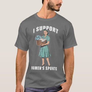 I Support Womens Sports Funny Do Housework Design T-Shirt