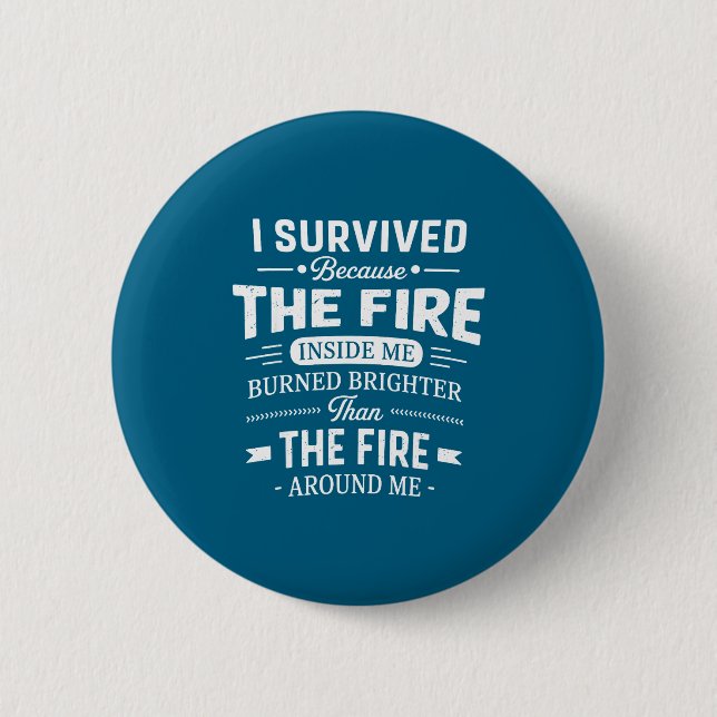 I Survived Because The Fire Inside Me Burned Brigh Button (Vorderseite)