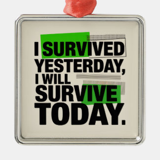 I Survived Yesterday, I Will Survive Today Ornament Aus Metall