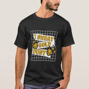 I Sweat Gold Dust Prospection Placer Mining Gold P T-Shirt