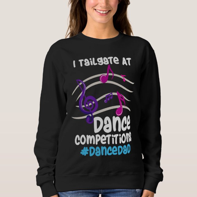 I Tailgate At Dance Competitions DanceDad Sweatshirt (Vorderseite)