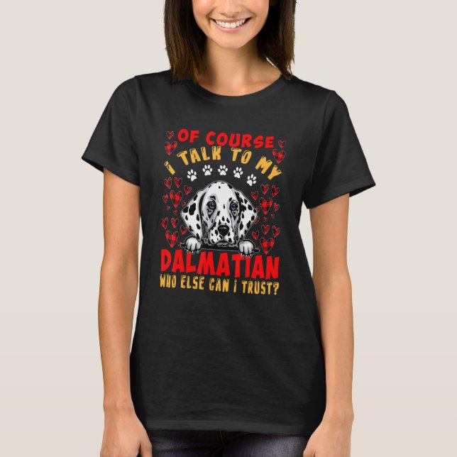 I Talk To My Dalmatian Who Can I Trust Funny Dog O T-Shirt (Vorderseite)