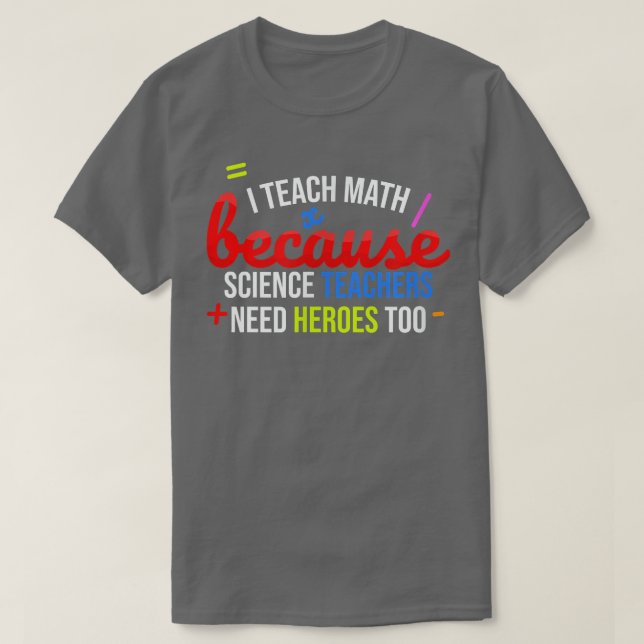 I Teach Math Because Science Teachers Need Heroes  T-Shirt (Design vorne)