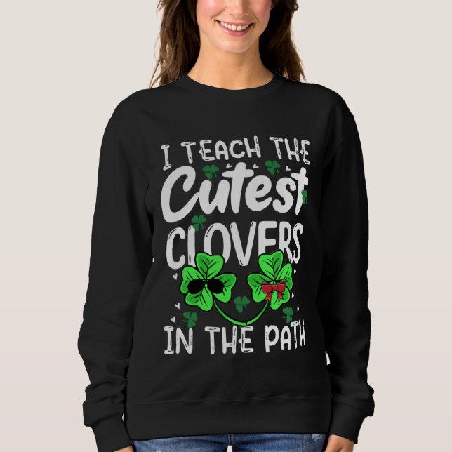 I Teach The Cutest C In Patch Teacher St Patrick s Sweatshirt (Vorderseite)