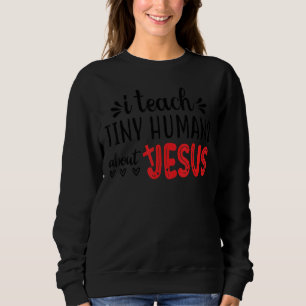 I Teach Tiny Humans About Jesus 3 Sweatshirt