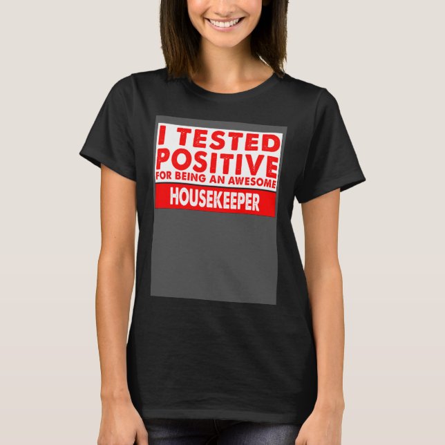 I Tested Positive For Being an Awesome Housekeeper T-Shirt (Vorderseite)