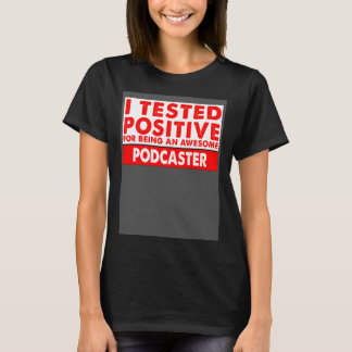 I Tested Positive For Being an Awesome Podcaster T-Shirt