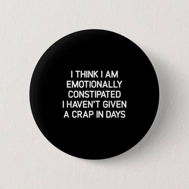 I Think I Am Emotionally Constipated, Funny, Joke, Button (Vorderseite)