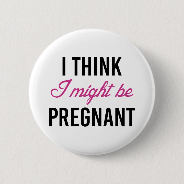 I Think I Might Be Pregnant Button (Vorderseite)