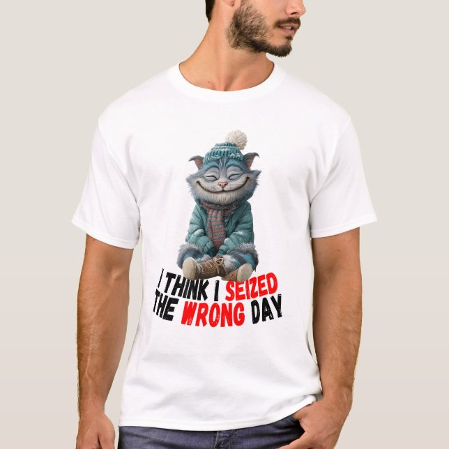 I Think I Seized The Wrong Day | Cute T-Shirt (Vorderseite)