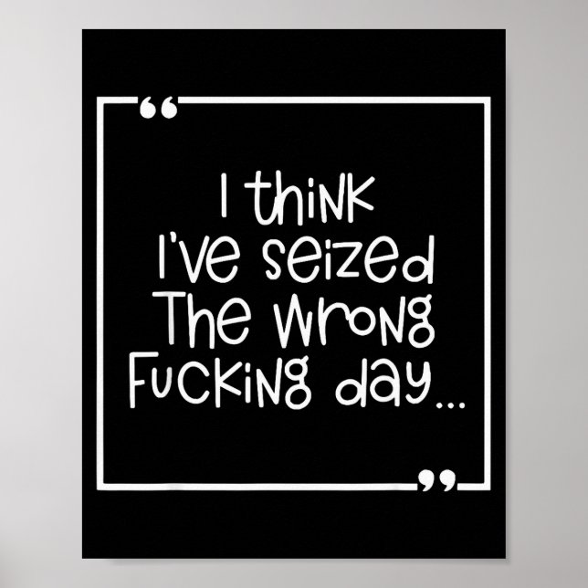 I Think I've Seized The Wrong Foring Day  Poster (Vorne)