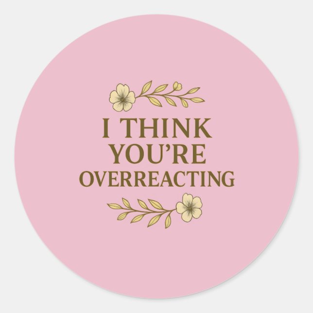 I Think You’re Overreacting Sarcastic Quote Runder Aufkleber (Vorderseite)