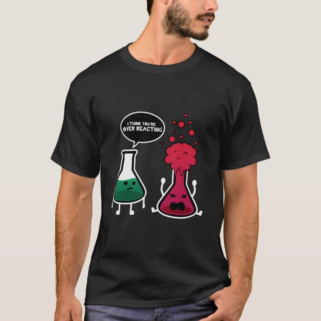 I Think You'Re Overreacting Chemistry T-Shirt (Vorderseite)