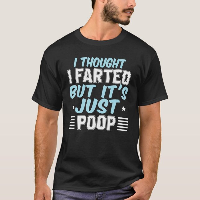 I Thought I Farted But It s Just Poop Pooping Joke T-Shirt (Vorderseite)