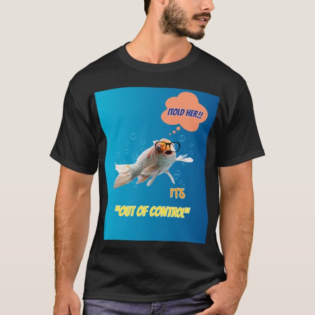 I Told Her It's Out Of Control - Funny Fish Graphi T-Shirt (Vorderseite)