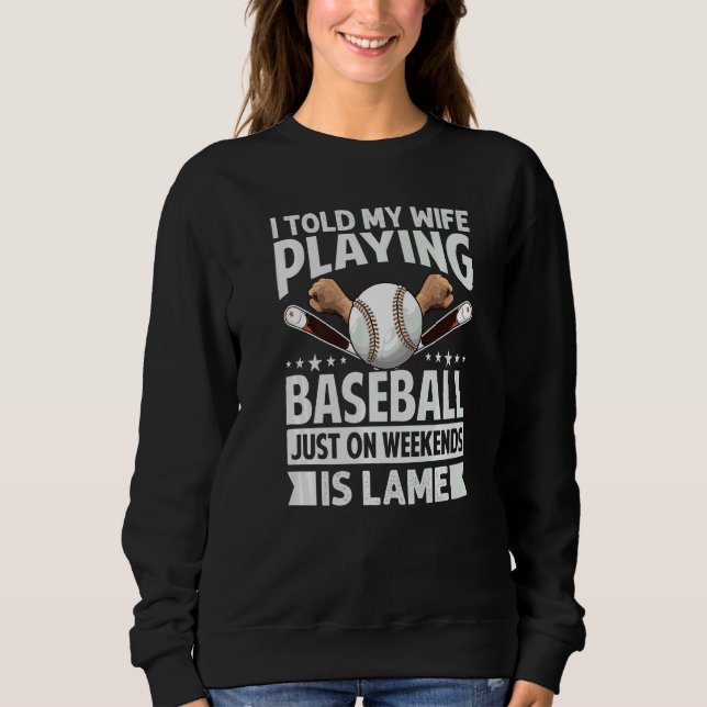 I Told My Wife Playing Baseball Just On Weekends I Sweatshirt (Vorderseite)