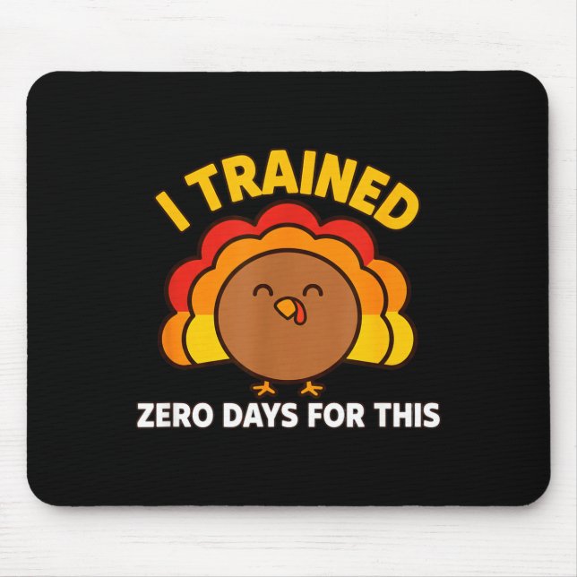 I Trained Zero Days For This Funny Thanksgiving Tu Mousepad (Vorne)