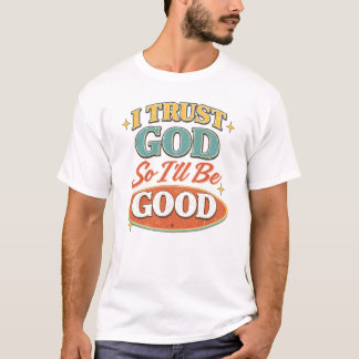 I Trust God So I’ll Be Good Retro Christian Design T-Shirt