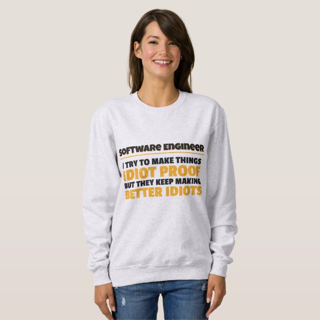 I Try To Make Things Idiot Proof Software Engineer Sweatshirt (Vorne ganz)