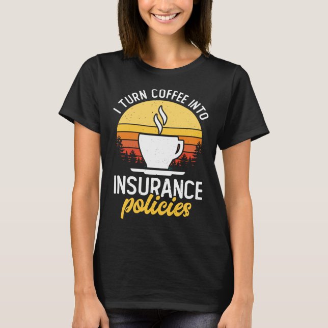 I Turn Coffee Into Insurance Policies Coffee Drink T-Shirt (Vorderseite)