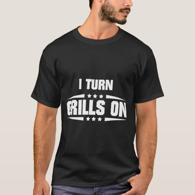 I Turn Grills On Funny Outdoor Cooking Quote  T-Shirt (Vorderseite)