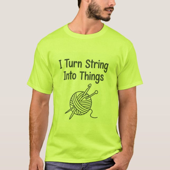 I Turn String Into Things T-Shirt (Vorderseite)