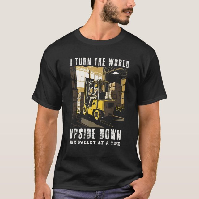 I Turn The World Upside Down One Pallet At A Time  T-Shirt (Vorderseite)