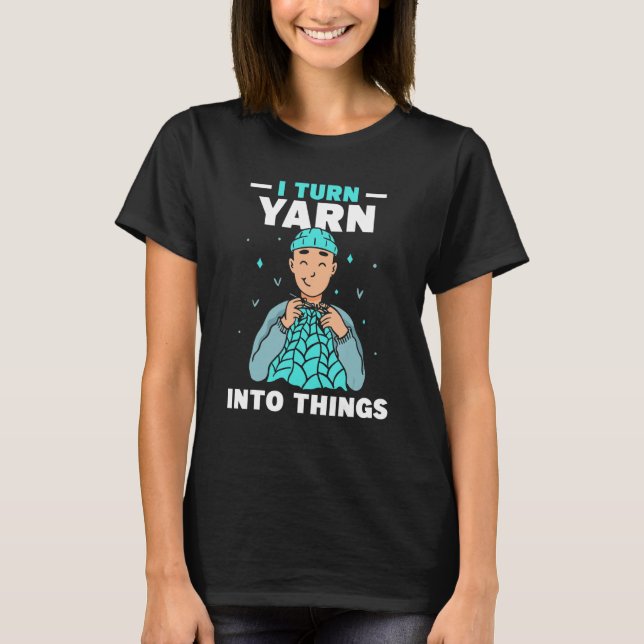 I Turn Yarn Into Things Knitting Hobby Knit Knitte T-Shirt (Vorderseite)