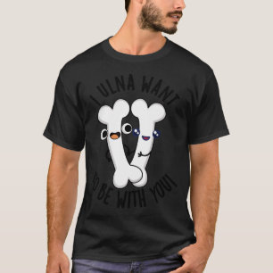 I Ulna Wollte, mit dir zu sein Funny Bone Puns 1 T-Shirt