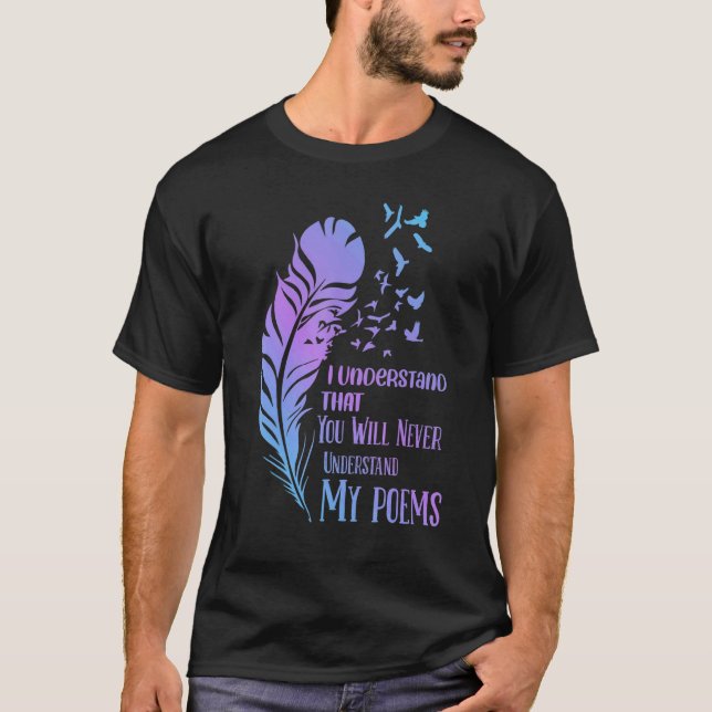 I Understand That You Will Never  Poet Poetry T-Shirt (Vorderseite)