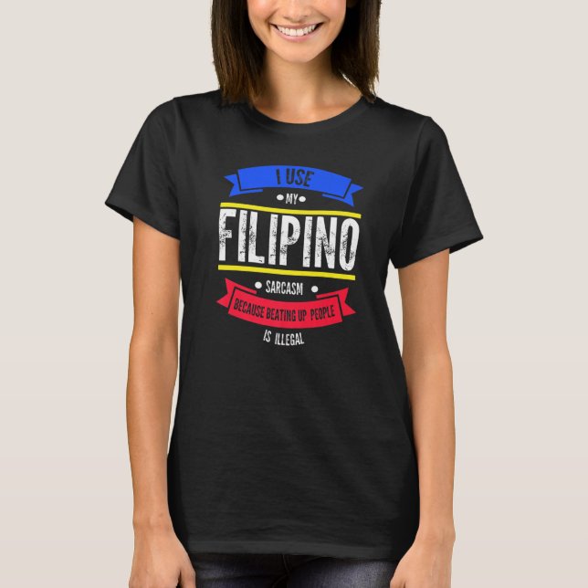 I use my filipino sarcasm because beating Philippi T-Shirt (Vorderseite)