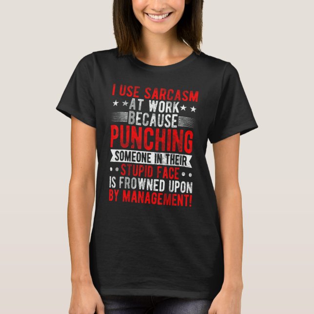 I Use Sarcasm At Work Because Punching  Sarcastic  T-Shirt (Vorderseite)