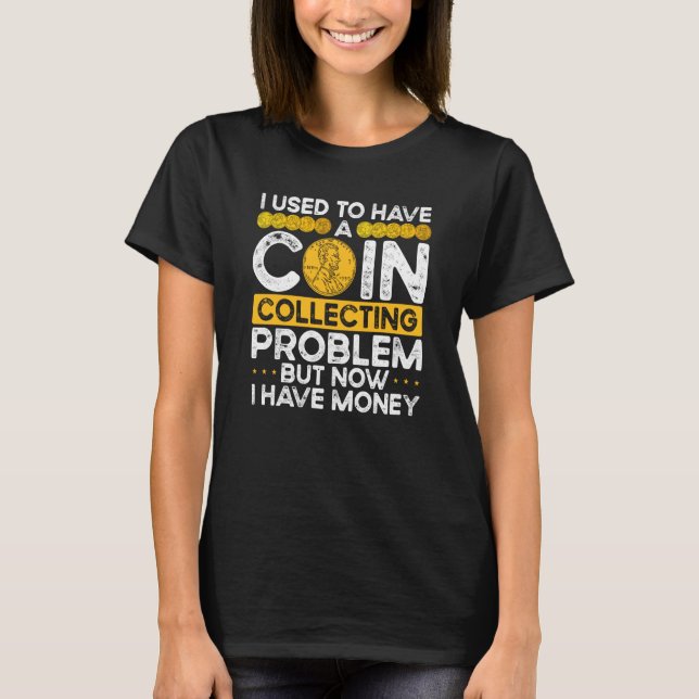 I Used To Have A Coin Collecting Problem T-Shirt (Vorderseite)