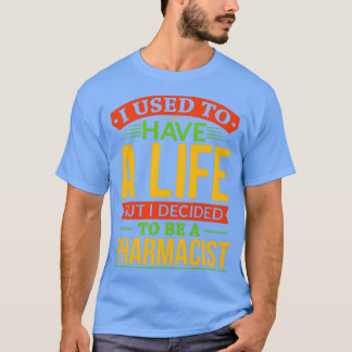 I Used To Have A Life But I Decided To Be A Pharma T-Shirt