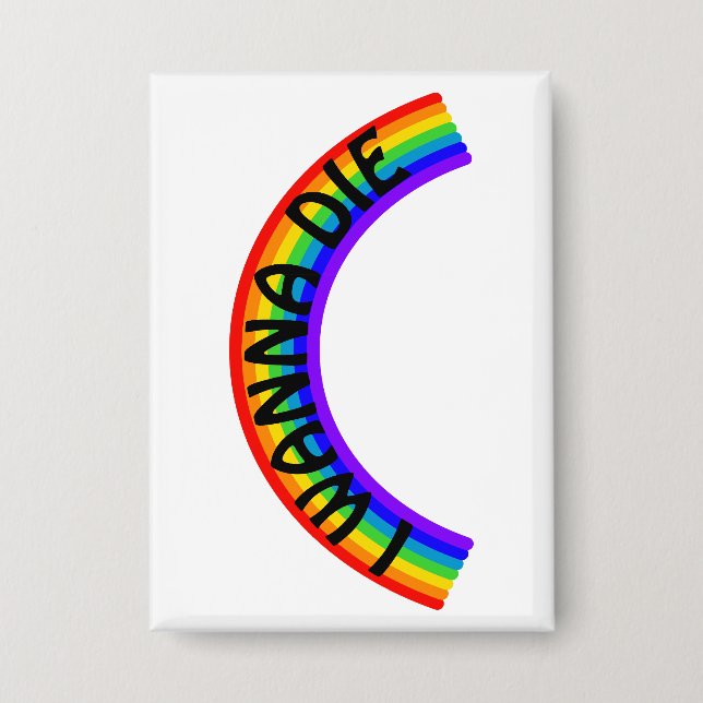 I Wanna Die - Rainbow Button (Vorderseite)